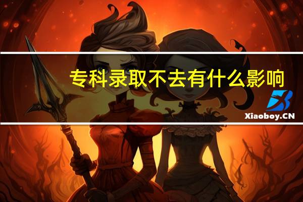 专科录取不去有什么影响