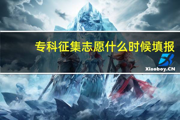 专科征集志愿什么时候填报
