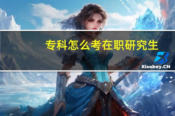 专科怎么考在职研究生