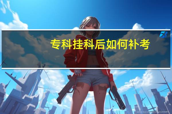 专科挂科后如何补考
