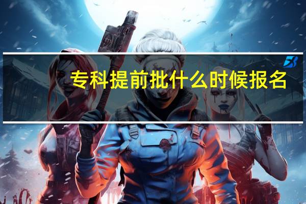 专科提前批什么时候报名