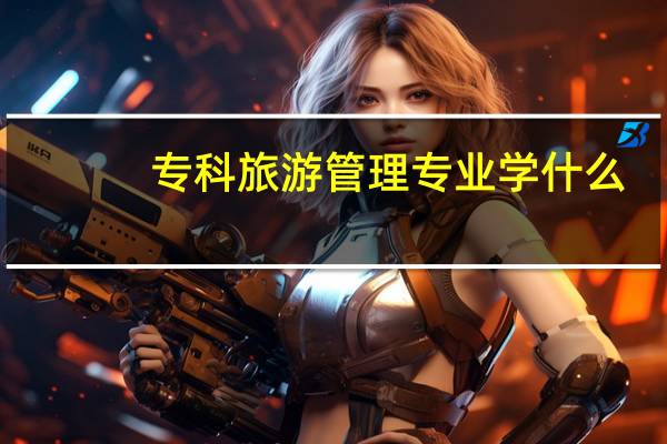 专科旅游管理专业学什么