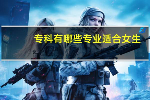 专科有哪些专业适合女生，就业前景好的