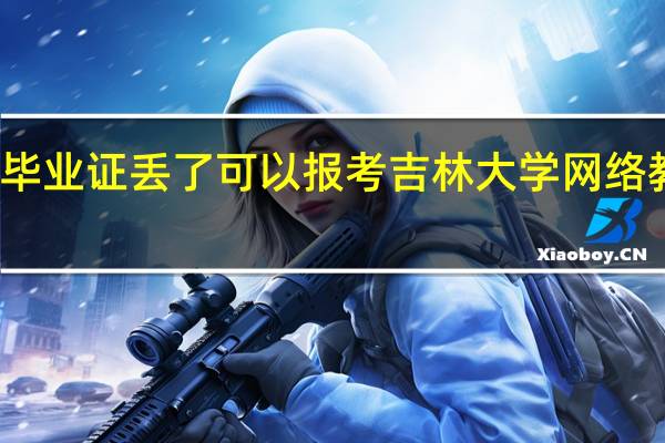 专科毕业证丢了可以报考吉林大学网络教育本科吗