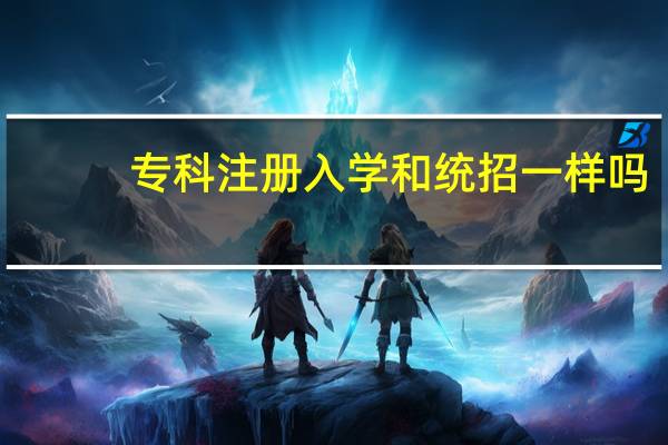 专科注册入学和统招一样吗