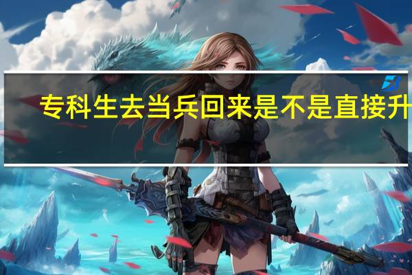 专科生去当兵回来是不是直接升本