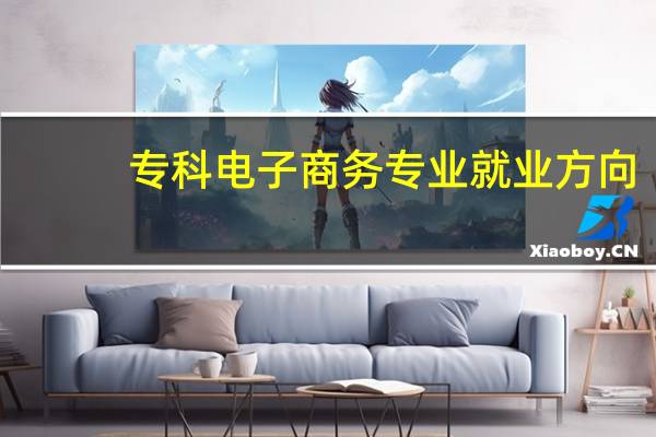 专科电子商务专业就业方向