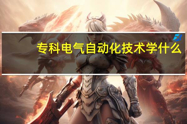 专科电气自动化技术学什么