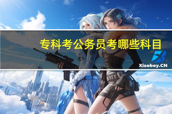 专科考公务员考哪些科目