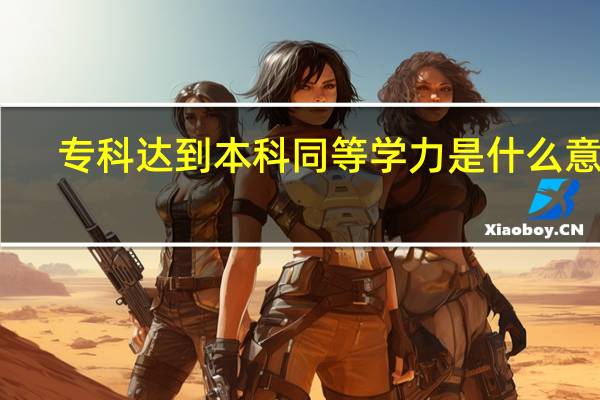 专科达到本科同等学力是什么意思