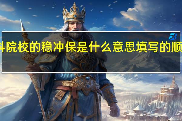 专科院校的稳冲保是什么意思 填写的顺序怎么排