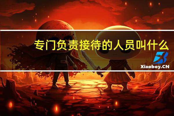专门负责接待的人员叫什么