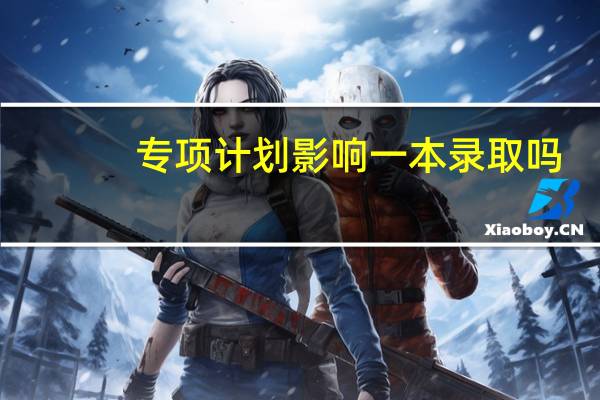 专项计划影响一本录取吗