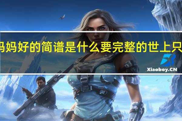 世上只有妈妈好的简谱是什么要完整的 世上只有妈妈好吉他谱