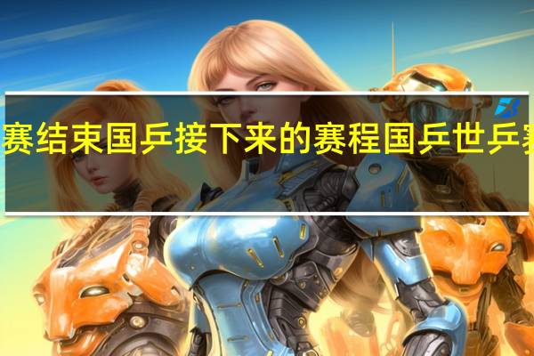 世乒赛结束国乒接下来的赛程 国乒世乒赛赛程出炉