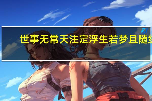 世事无常天注定浮生若梦且随缘