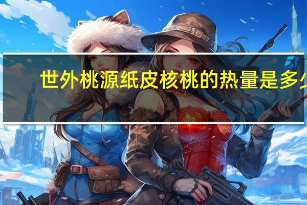 世外桃源 纸皮核桃的热量是多少