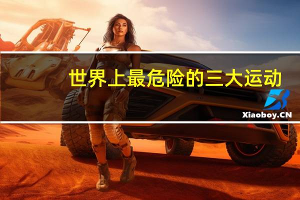 世界上最危险的三大运动（世界十大危险运动）
