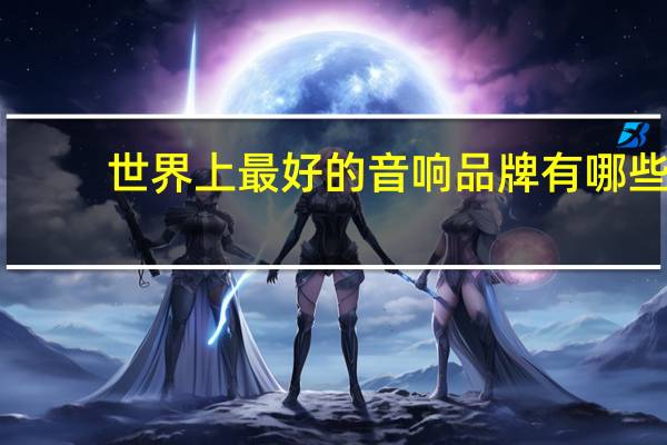 世界上最好的音响品牌有哪些