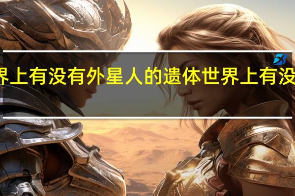 世界上有没有外星人的遗体 世界上有没有外星人