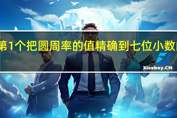 世界上第1个把圆周率的值精确到七位小数的数学家是谁