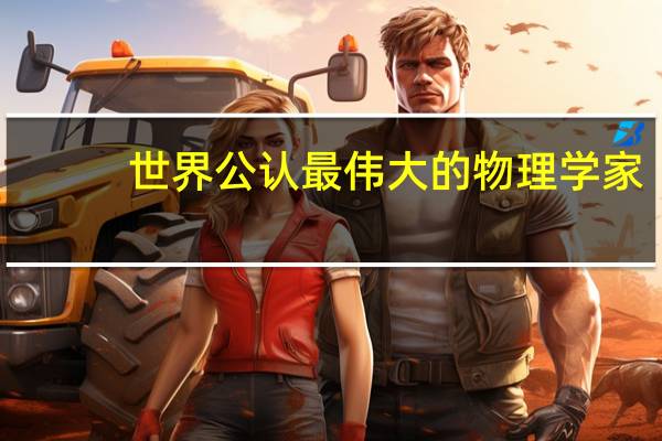 世界公认最伟大的物理学家