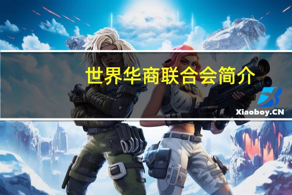 世界华商联合会简介(第十届世界华商大会简介)