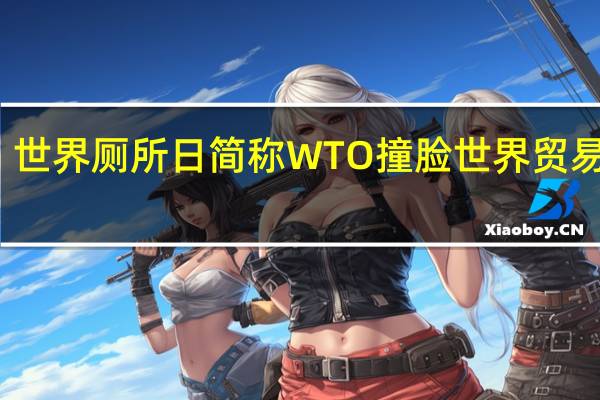 世界厕所日简称WTO 撞脸世界贸易组织