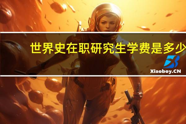 世界史在职研究生学费是多少