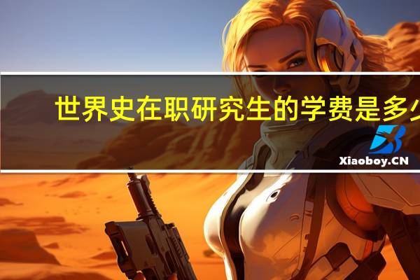 世界史在职研究生的学费是多少