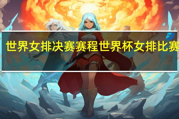 世界女排决赛赛程 世界杯女排比赛赛程