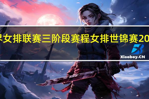 世界女排联赛三阶段赛程 女排世锦赛2022赛程表