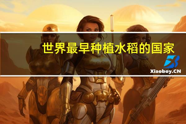 世界最早种植水稻的国家
