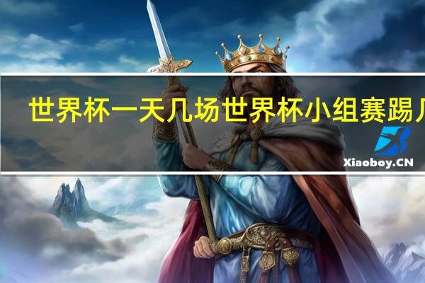 世界杯一天几场 世界杯小组赛踢几场