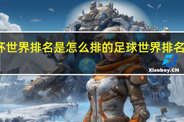 世界杯世界排名是怎么排的 足球世界排名最新排名国