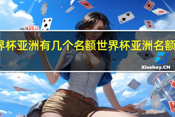 世界杯亚洲有几个名额 世界杯亚洲名额如何确定