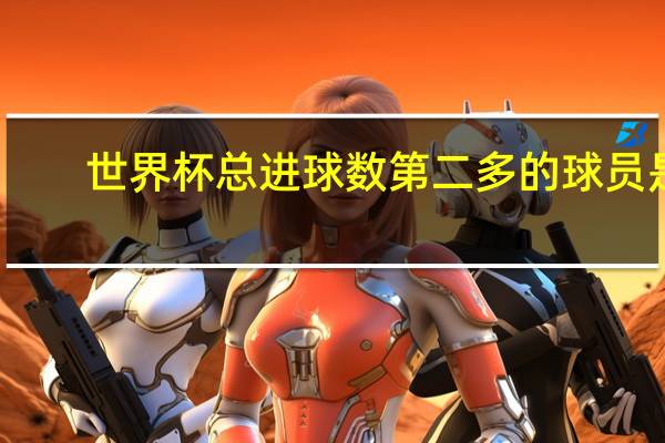 世界杯总进球数第二多的球员是