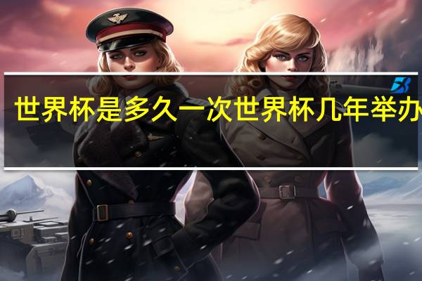世界杯是多久一次 世界杯几年举办一届_