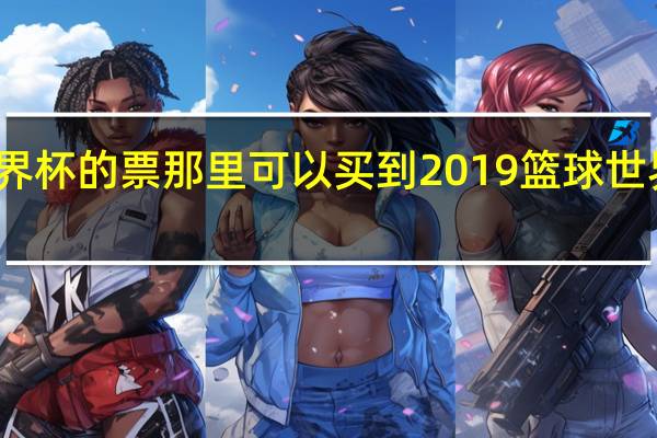 世界杯的票那里可以买到 2019篮球世界杯门票