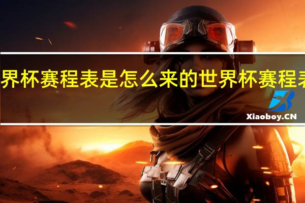 世界杯赛程表是怎么来的 世界杯赛程表赛程网