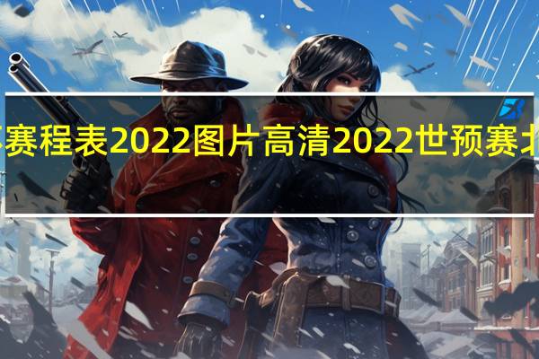 世界杯赛程表2022图片高清 2022世预赛北美区赛程表