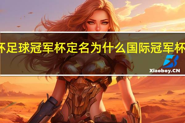 世界杯足球冠军杯定名为什么 国际冠军杯为什么没了