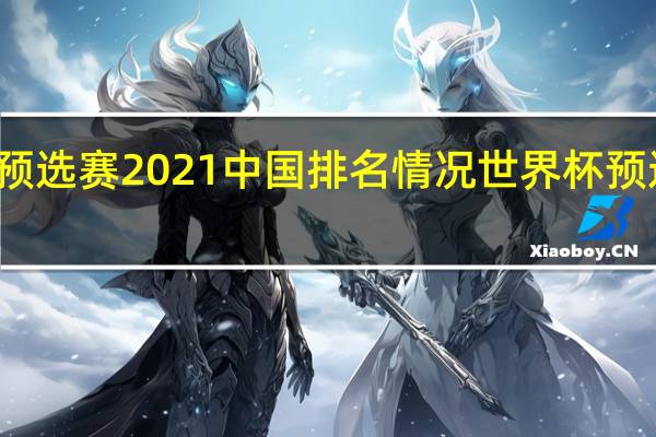 世界杯预选赛2021中国排名情况 世界杯预选赛中国排名
