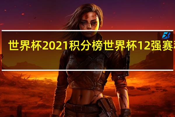 世界杯2021积分榜 世界杯12强赛积分