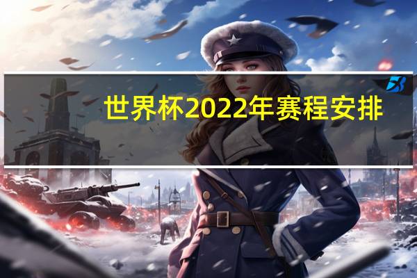 世界杯2022年赛程安排_ 欧洲杯2022赛程时间