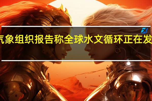 世界气象组织报告称全球水文循环正在发生重大变化