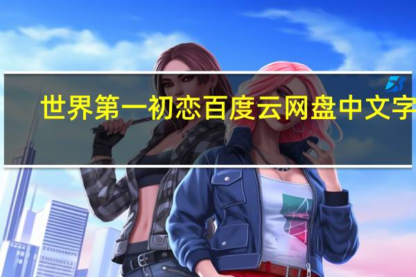 世界第一初恋百度云网盘中文字幕（世界第一初恋百度云）