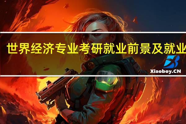 世界经济专业考研就业前景及就业方向
