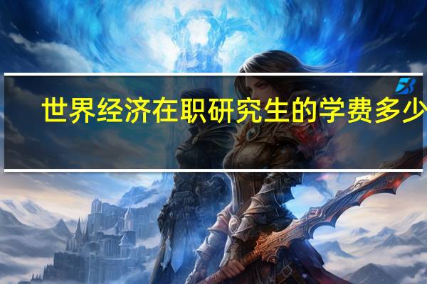 世界经济在职研究生的学费多少钱