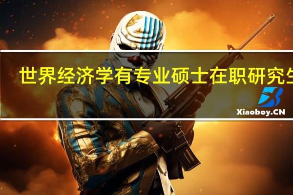 世界经济学有专业硕士在职研究生吗